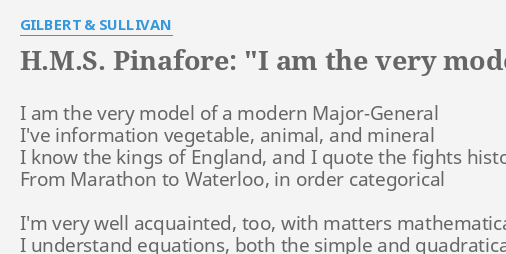 H M S Pinafore I Am The Very Model Of A Modern Major General Lyrics By Gilbert Sullivan I Am The Very