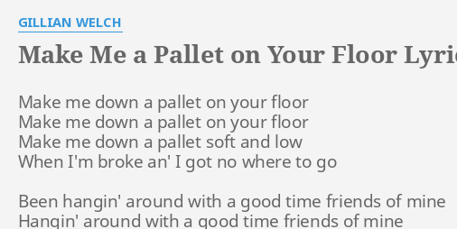Make Me A Pallet On Your Floor Lyrics By Gillian Welch Make Me Down A