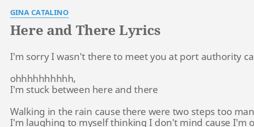 Here And There Lyrics By Gina Catalino I M Sorry I Wasn T