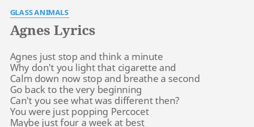 "AGNES" LYRICS by GLASS ANIMALS: Agnes just stop and...