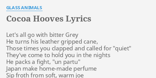 "COCOA HOOVES" LYRICS by GLASS ANIMALS: Let's all go with...