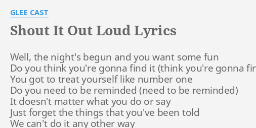 Shout It Out Loud Lyrics By Glee Cast Well The Night S Begun