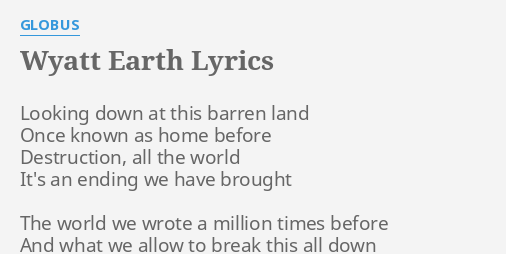 Wyatt Earth Lyrics By Globus Looking Down At This