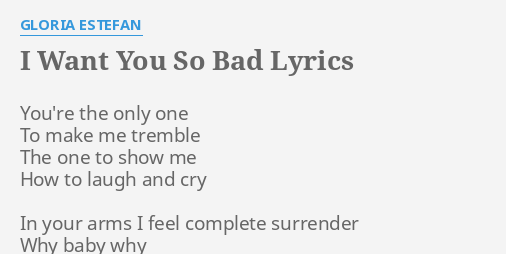 I Want You So Bad Lyrics By Gloria Estefan You Re The Only One