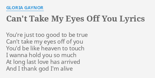Can T Take My Eyes Off You Lyrics By Gloria Gaynor You Re Just Too Good