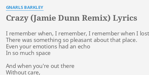 Crazy Jamie Dunn Remix Lyrics By Gnarls Barkley I Remember When I
