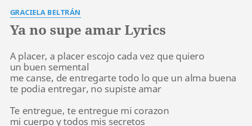"YA NO SUPE AMAR" LYRICS by GRACIELA BELTRÁN: A placer, a placer...