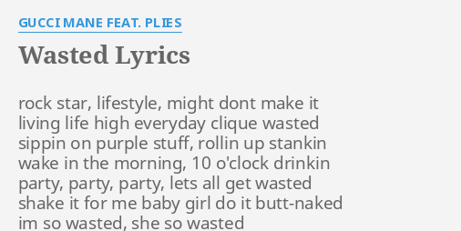 Wasted Lyrics By Gucci Mane Feat Plies Rock Star Lifestyle Might