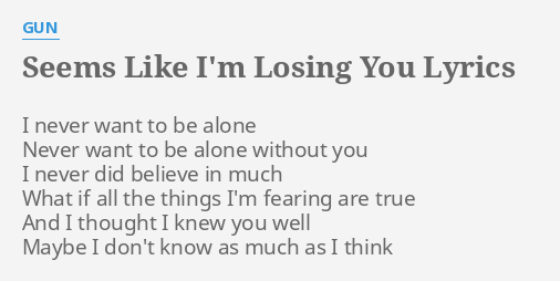 Seems Like Im Losing You Lyrics By Gun I Never Want To