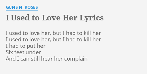 I Used To Love Her Lyrics By Guns N Roses I Used To Love
