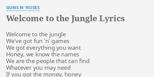WELCOME TO THE JUNGLE LYRICS by GUNS N' ROSES: Welcome to the jungle