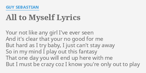 All To Myself Lyrics By Guy Sebastian Your Not Like Any