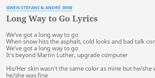 Long Way To Go Lyrics By Gwen Stefani Andre 3000 We Ve Got A Long