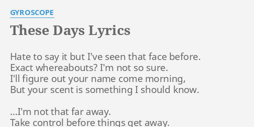 These Days Lyrics By Gyroscope Hate To Say It