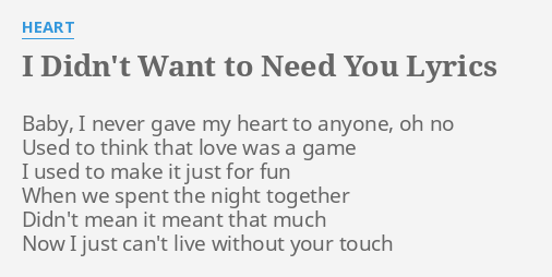 I Didn T Want To Need You Lyrics By Heart Baby I Never Gave