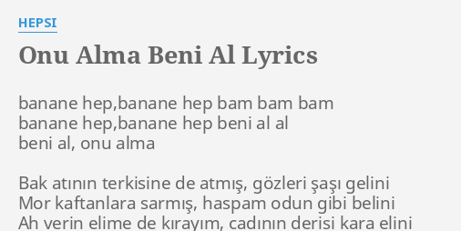Onu Alma Beni Al Lyrics By Hepsi Banane Hep Banane Hep Bam