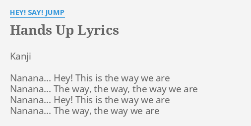 Hands Up Lyrics By Hey Say Jump Kanji Nanana Hey This