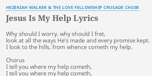 JESUS IS MY HELP&quot; LYRICS by HEZEKIAH WALKER &amp; THE LOVE FELLOWSHIP 
