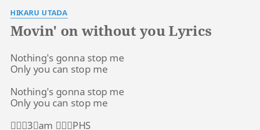 Movin On Without You Lyrics By Hikaru Utada Nothing S Gonna Stop Me