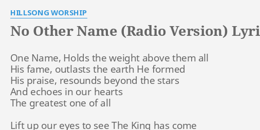 No Other Name Radio Version Lyrics By Hillsong Worship One Name Holds The