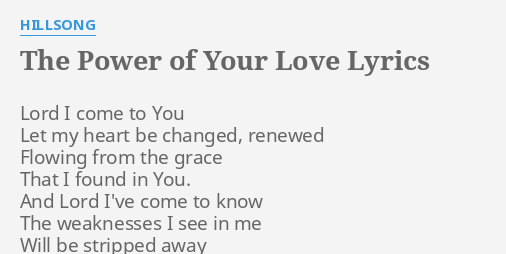 "THE POWER OF YOUR LOVE" LYRICS by HILLSONG: Lord I come to...