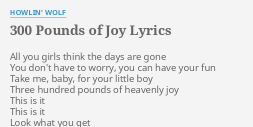 "300 POUNDS OF JOY" LYRICS by HOWLIN' WOLF: All you girls think...