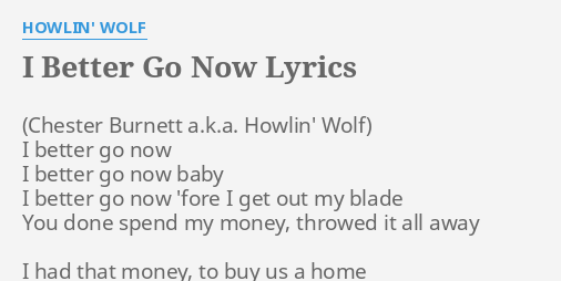 I Better Go Now Lyrics By Howlin Wolf I Better Go Now