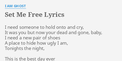 Set Me Free Lyrics By I Am Ghost I Need Someone To