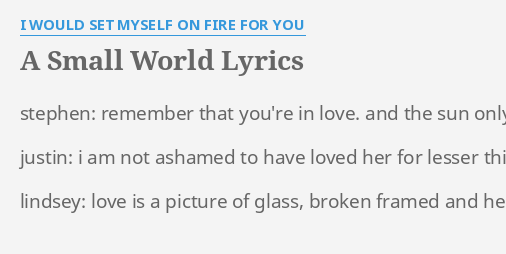 A Small World Lyrics By I Would Set Myself On Fire For You Stephen Remember That You Re