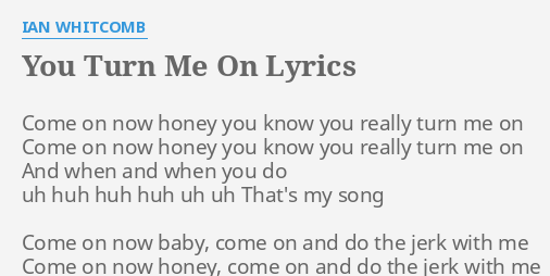 You Turn Me On Lyrics By Ian Whitcomb Come On Now Honey