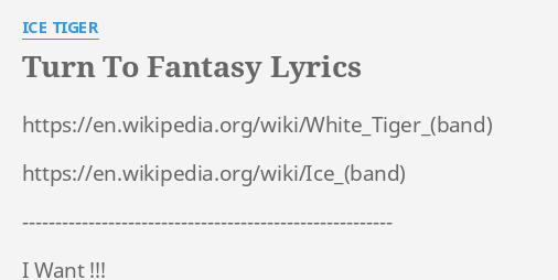 Turn To Fantasy Lyrics By Ice Tiger Https En Wikipedia Org Wiki White Tiger Https En Wikipedia Org Wiki Ice I