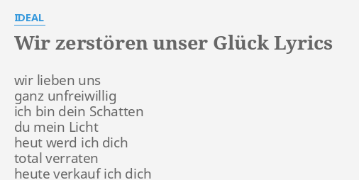 "WIR ZERSTÖREN UNSER GLÜCK" LYRICS by IDEAL wir lieben uns ganz...