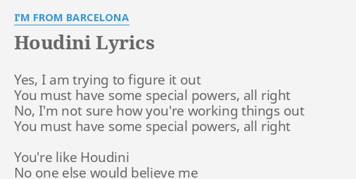 "HOUDINI" LYRICS by I'M FROM BARCELONA: Yes, I am trying...