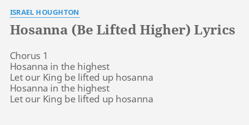 Hosanna Be Lifted Higher Lyrics By Israel Houghton Chorus 1 Hosanna In
