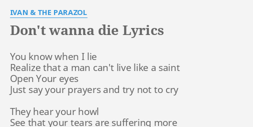 Don T Wanna Die Lyrics By Ivan The Parazol You Know When I