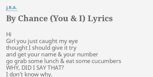 By Chance You I Lyrics By J R A Hi Girl You Just