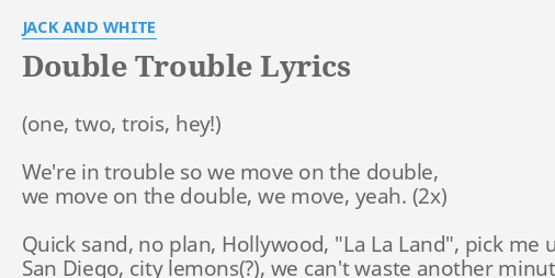 DOUBLE TROUBLE LYRICS by JACK AND WHITE: We're in trouble so