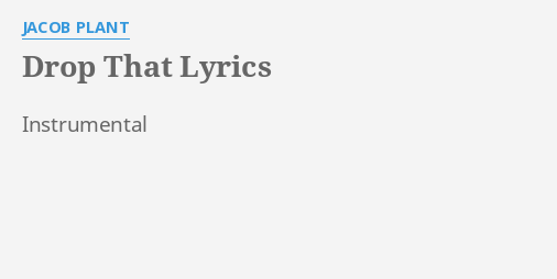 Drop That Lyrics By Jacob Plant Instrumental drop that lyrics by jacob plant