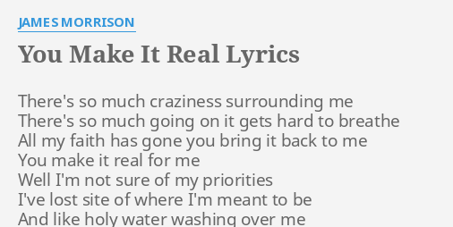 You Make It Real Lyrics By James Morrison There S So Much Craziness