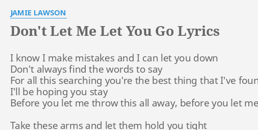 Don T Let Me Let You Go Lyrics By Jamie Lawson I Know I Make