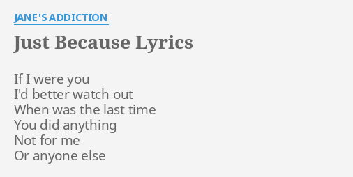 "JUST BECAUSE" LYRICS by JANE'S ADDICTION: If I were you...