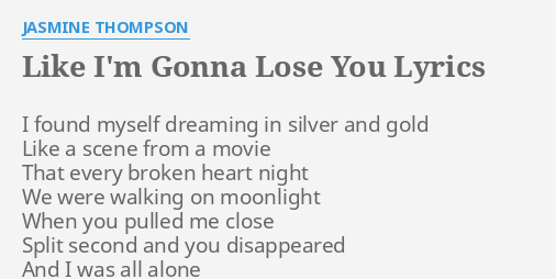 Like Im Gonna Lose You Lyrics By Jasmine Thompson I Found
