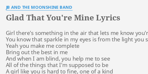 Glad That You Re Mine Lyrics By Jb And The Moonshine Band Girl There S Something In