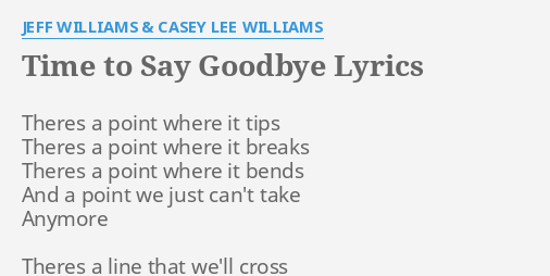Time To Say Goodbye Lyrics By Jeff Williams Casey Lee Williams Theres A Point Where