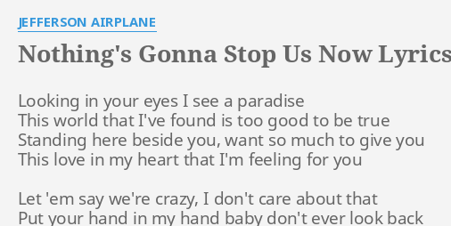 Nothing S Gonna Stop Us Now Lyrics By Jefferson Airplane Looking In Your Eyes
