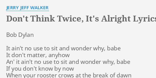 Don T Think Twice It S Alright Lyrics By Jerry Jeff Walker Bob Dylan It Ain T