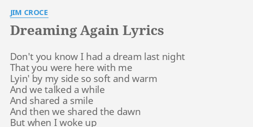 Dreaming Again Lyrics By Jim Croce Don T You Know I