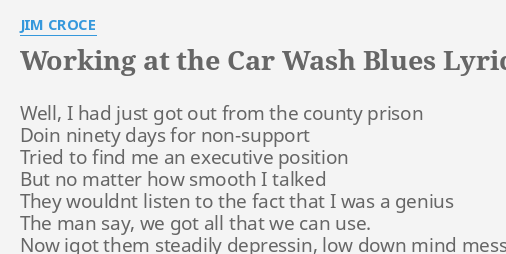 "WORKING AT THE CAR WASH BLUES" LYRICS by JIM CROCE: Well, I had just...