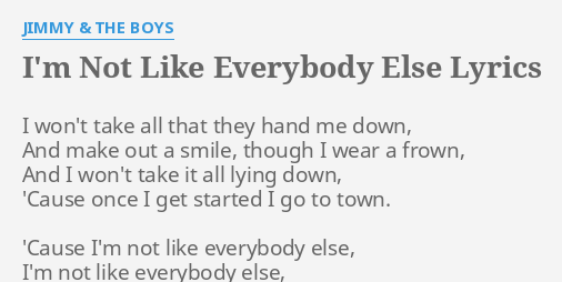Im Not Like Everybody Else Lyrics By Jimmy The Boys I