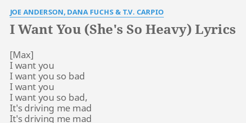 I Want You She S So Heavy Lyrics By Joe Anderson Dana Fuchs T V Carpio I Want You I